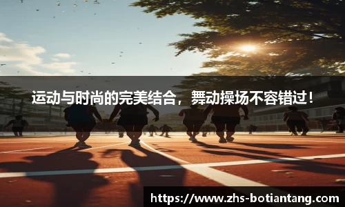 运动与时尚的完美结合，舞动操场不容错过！